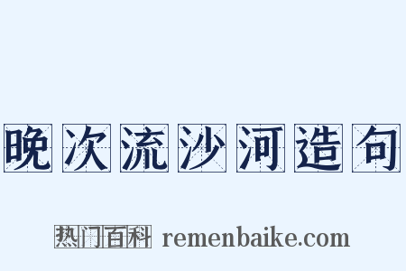 晚次流沙河造句是什么意思的图片